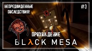 НЕПРЕДВИДЕННЫЕ ПОСЛЕДСТВИЯ | Прохождение Black Mesa #3