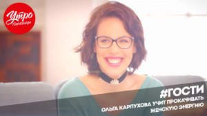 Утро Пятницы: Ольга Карпухова учит прокачивать женскую энергию