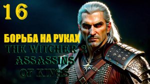 ВЕДЬМАК И БОРЬБА НА РУКАХ - THE WITCHER 2 ASSASSINS OF KINGS - ПРОХОЖДЕНИЕ НА 100 ПРОЦЕНТОВ #16