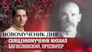 СВЯЩЕННОМУЧЕНИК МИХАИЛ БОГОСЛОВСКИЙ, ПРЕСВИТЕР / НОВОМУЧЕНИК ДНЯ