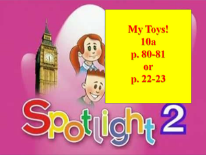 Spotlight 2 p 80-81 p 22-23 Module 10 A My toys