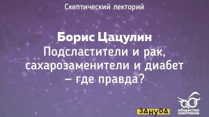 Борис Цацулин - Подсластители и рак, сахарозаменители и диабет - где правда?