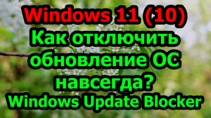 Windows 11 (10) Как отключить обновление ОС навсегда? Windows Update Blocker