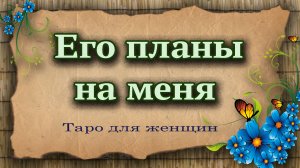 Его планы на меня. Таро для женщин. Гадание таро