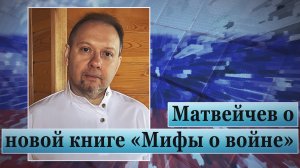 Матвейчев о новой книге «Мифы о войне»