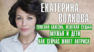 Екатерина Волкова - тяжелая болезнь, нелегкая судьба, мужья и дети актрисы театра и кино