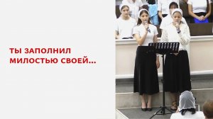 Ты заполнил милостью Своей...