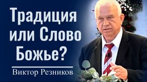 Традиция или Слово Божье? - Виктор Резников │ Проповеди христианские