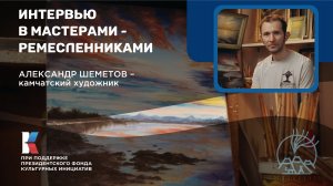 Александр Шеметов о камчатской живописи и вдохновении природой / Берингия – лицом к лицу с Севером