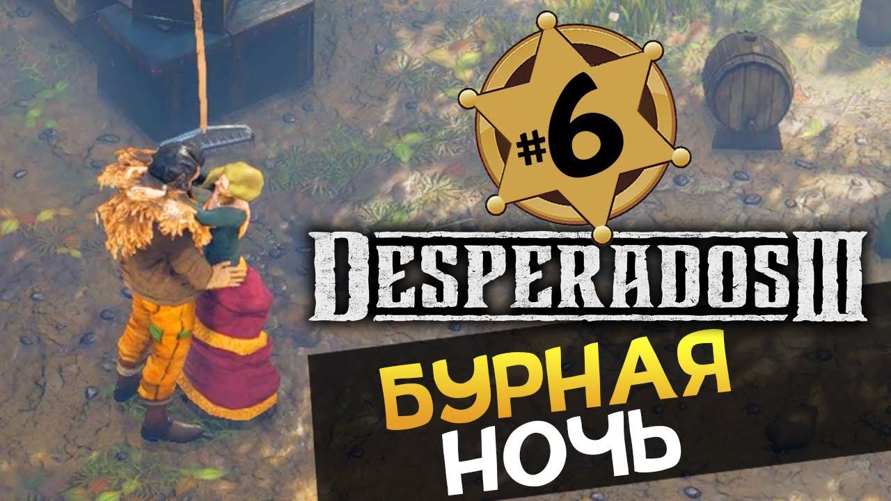 БУРНАЯ НОЧЬ Desperados 3 прохождение на русском - #6 - максимальная сложность "Десперадо"