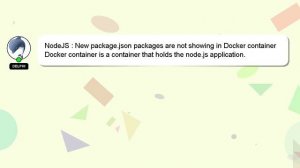 NodeJS : New package.json packages are not showing in Docker container