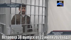 Петровка 38 выпуск от 23 июля 2024 года