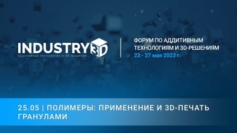 Форум ИНДУСТРИЯ-3D. Полимеры: применение и 3D-печать гранулами