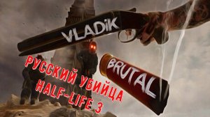 Русский убийца Half-Life 3 вышел VLADiK BRUTAL №1