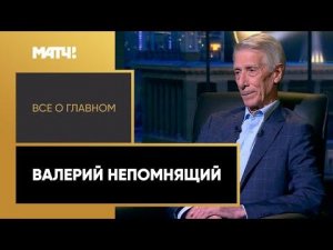 «Всё о главном». Валерий Непомнящий