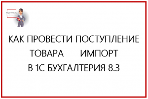 КАК ПРОВЕСТИ ПОСТУПЛЕНИЕ ТОВАРА ИМПОРТ В 1С БУХГАЛТЕРИЯ 8.3.mp4