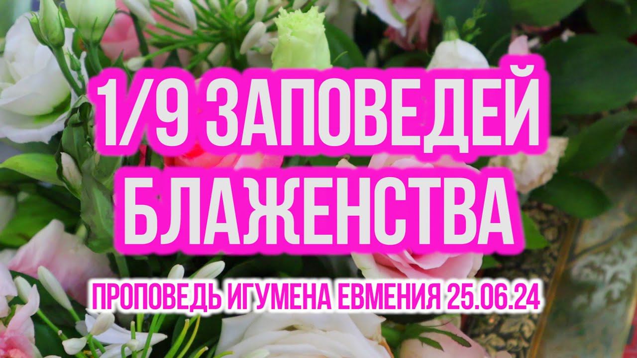 1/9 заповедей блаженства - проповедь настоятеля Николо-Берлюковского монастыря игум.Евмения 25.06.24