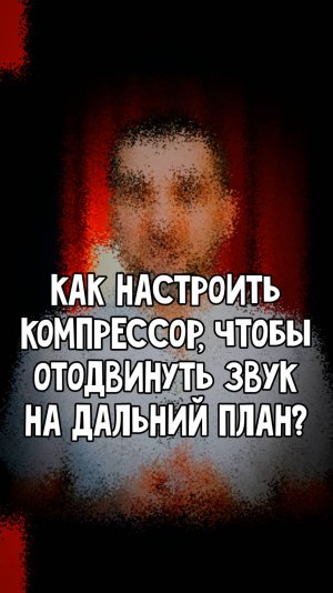 Как настроить компрессор, чтобы отодвинуть звук на дальний план?