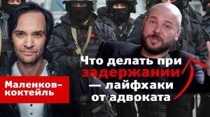 Маленков-коктейль 29: Что делать при задержании — лайфхаки от адвоката