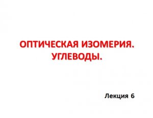 6 Лекция Оптическая изомерия. Моносахариды..mp4