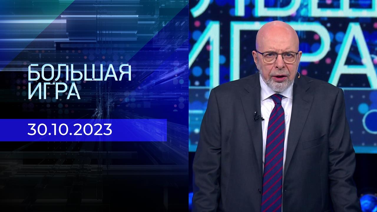 Большая игра. Часть 3. Выпуск от 30.10.2023