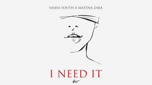 SASHA YOUTH X Matina Zara - I need it (Audio)