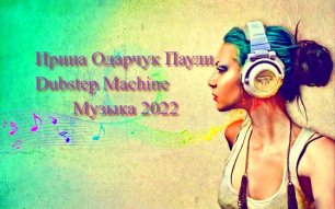Ирина Одарчук Паули Dubstep Machine Музыка 2022.mp4