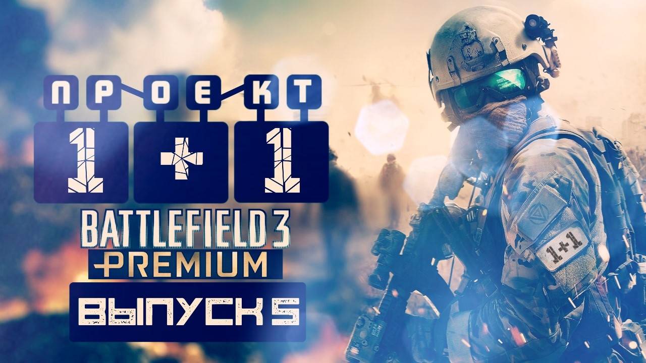 Проект 1+1 = Battlefield 3 [Выпуск 5]