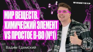 Мир веществ. Химический элемент VS простое в-во | Летняя школа – Вадим Едемский