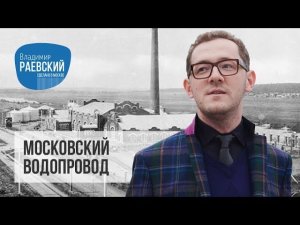 Сделано в Москве: Московский водопровод. История водоснабжения