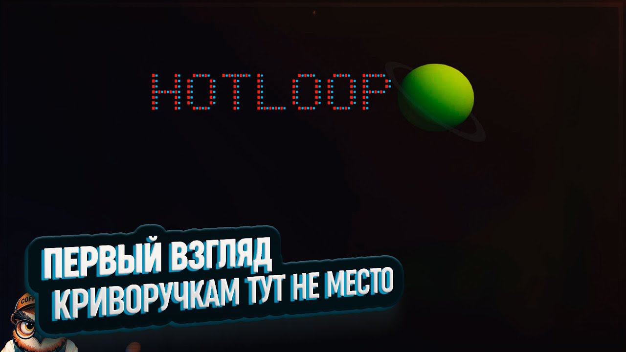HOTLOOP: ПЕРВЫЙ ВЗГЛЯД  КРИВОРУЧКАМ ТУТ НЕ МЕСТО
