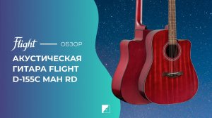 Обзор акустической гитары FLIGHT D-155C MAH RD