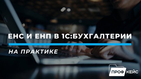ЕНС и ЕНП в 1С:Бухгалтерии на практике | вебинар ПРОФКЕЙС