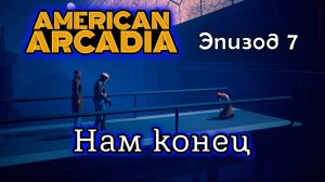 НАМ КОНЕЦ 🔹 American Arcadia #7🔹 Прохождение