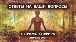 Ответы на ваши вопросы с Прямого Эфира. Апрель 2024г.