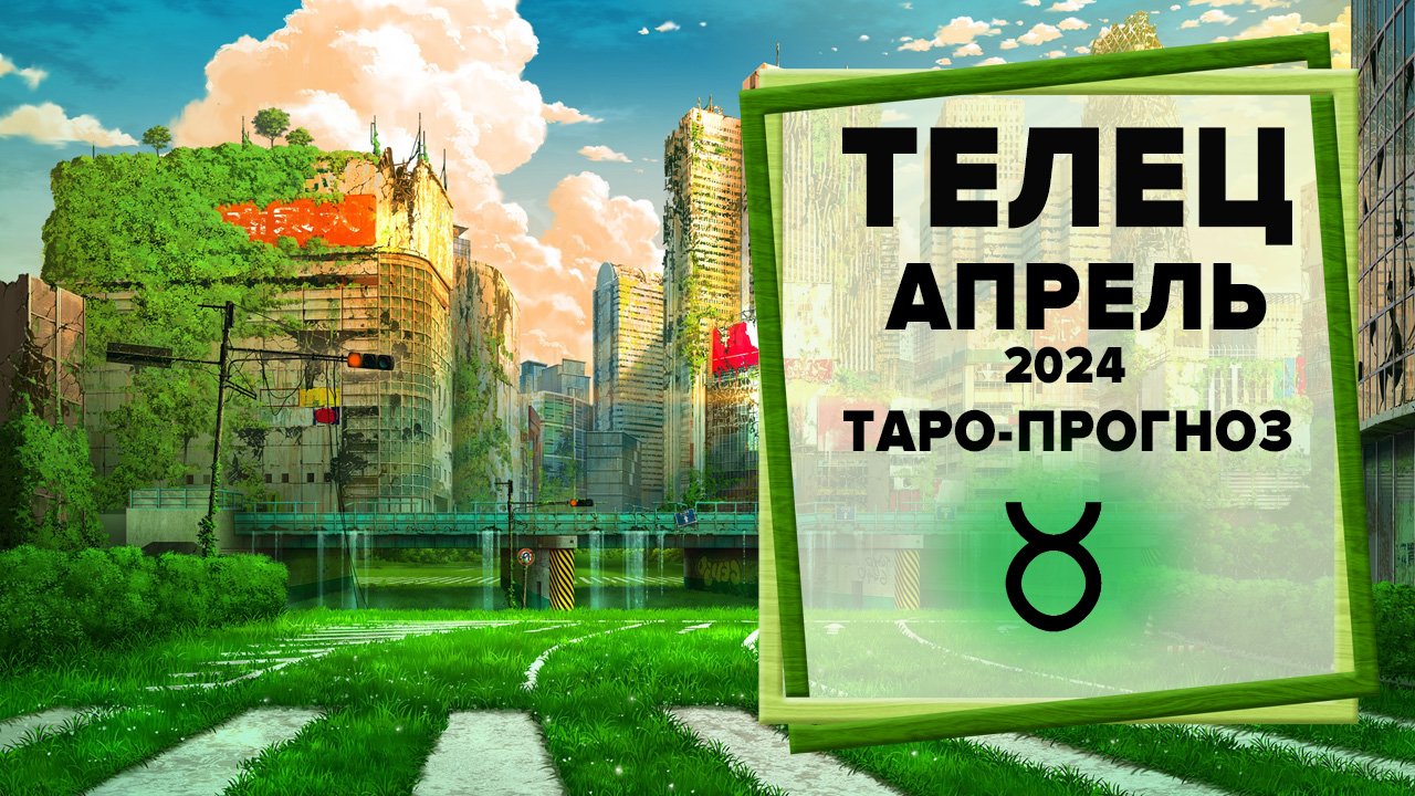 ТЕЛЕЦ ♉ Апрель 2024 Таро-прогноз | Гороскоп на апрель 2024 для Знака Зодиака Телец