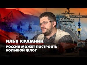 Илья КРАМНИК: Россия может построить большой флот | 05.07.2022