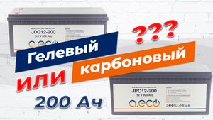 Какой аккумулятор на 200 Ач лучше - гелевый или карбоновый?