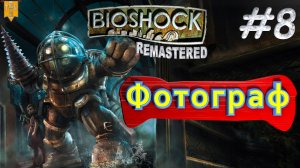 Фотограф. BioShock remastered. #8. Прохождение.