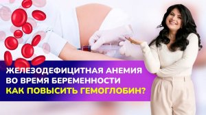 Железодефицитная анемия во время беременности. ?Как повысить гемоглобин?