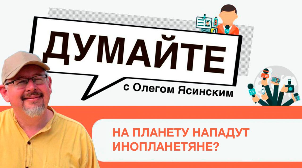 «Думайте» с Олегом Ясинским: на планету нападут инопланетяне?