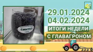 Итоги недели с ГлавАгроном. 29.01.2024 - 04.02.2024