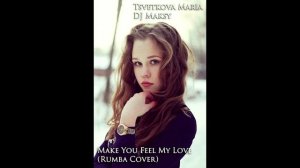 Tsvetkova Maria ft. DJ Maksy - Make You Feel My Love (Rumba Remix) Adele Cover