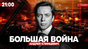 Большая Война [Андрей Клинцевич. СТРИМ] 04.04.24