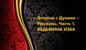ВСТРЕЧИ С ДУХАМИ..РАССКАЗЫ..ЧАСТЬ 1..АВТОР: ИНГА ХОСРОЕВА