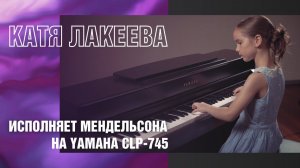 YAMAHA CLP-745 | Феликс Мендельсон "Песня за прялкой" ор.67 №4, Катя Лакеева