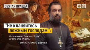 "Не кланяйтесь ложным господам": Кто такие "многие боги" и чем они опасны — отец Андрей Ткачёв