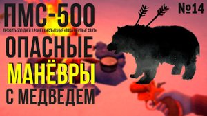 ПМС-500 ✮ ОПАСНЫЕ МАНЁВРЫ С МЕДВЕДЕМ ✮ НОВЫЙ СТАРТ ✮ THE LONG DARK ✮#14