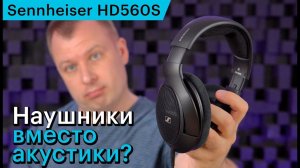 Наушники вместо акустики? Тестируем Sennheiser HD560S