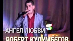 РОБЕРТ КУЛУМБЕГОВ АНГЕЛ ЛЮБВИ .СЛОВА И МУЗЫКА .ИДАР НАУРУЗОВ